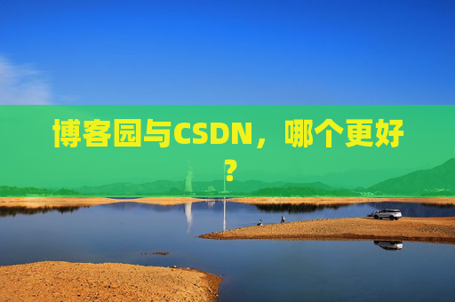 博客园与CSDN，哪个更好？